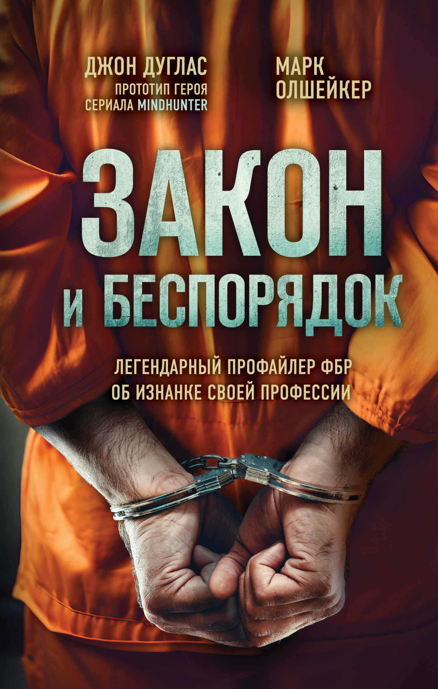 Закон и беспорядок. Легендарный профайлер ФБР об изнанке своей профессии - Джон Дуглас