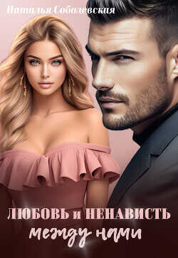 Любовь и ненависть между нами  - Соболевская Наталья
