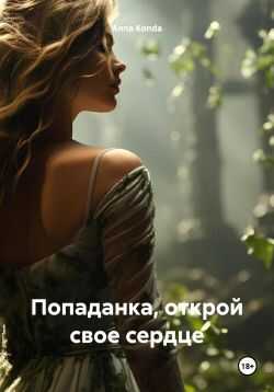 Попаданка, открой свое сердце - Anna Konda