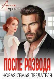 После развода. Новая семья предателя  - Арская Арина