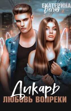Дикарь. Любовь вопреки  - Белая Екатерина