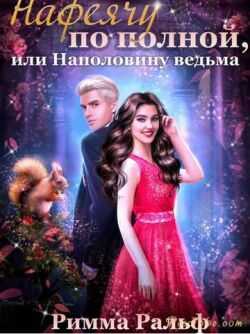 Нафеячу по полной, или Наполовину ведьма - Римма Ральф