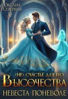 ( Не)счастье для Его Высочества, или невеста поневоле  - Оксана Северная