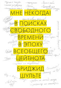 Мне некогда! В поисках свободного времени в эпоху всеобщего цейтнота - Шульте Бриджид