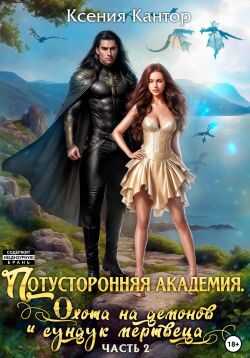 Потусторонняя Академия. Охота на демонов и сундук мертвеца. Часть 2 - Ксения Кантор