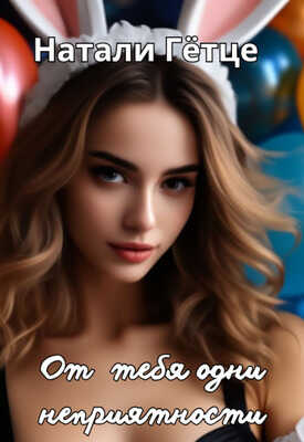 От тебя одни неприятности - Натали Гетце
