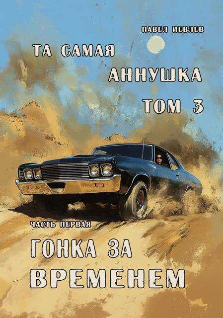 "Та самая Аннушка", 3 том, часть 1: Гонка за временем - Павел Сергеевич Иевлев