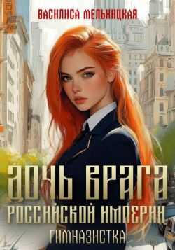 Дочь врага Российской империи. Гимназистка - Василиса Мельницкая
