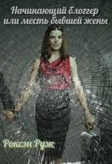Начинающий блоггер или месть бывшей жены - Роксэн Руж