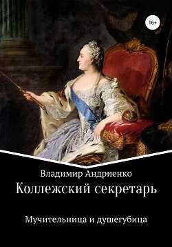Коллежский секретарь. Мучительница и душегубица - Андриенко Владимир Александрович