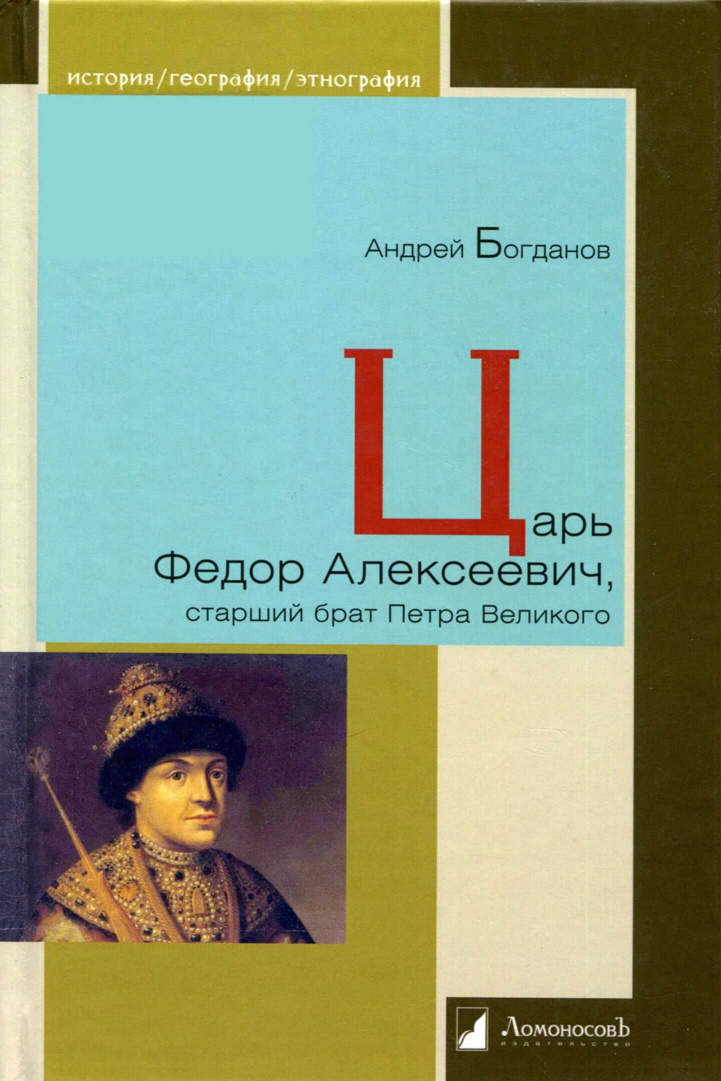 Царь Федор Алексеевич, старший брат Петра Великого - Андрей Петрович Богданов