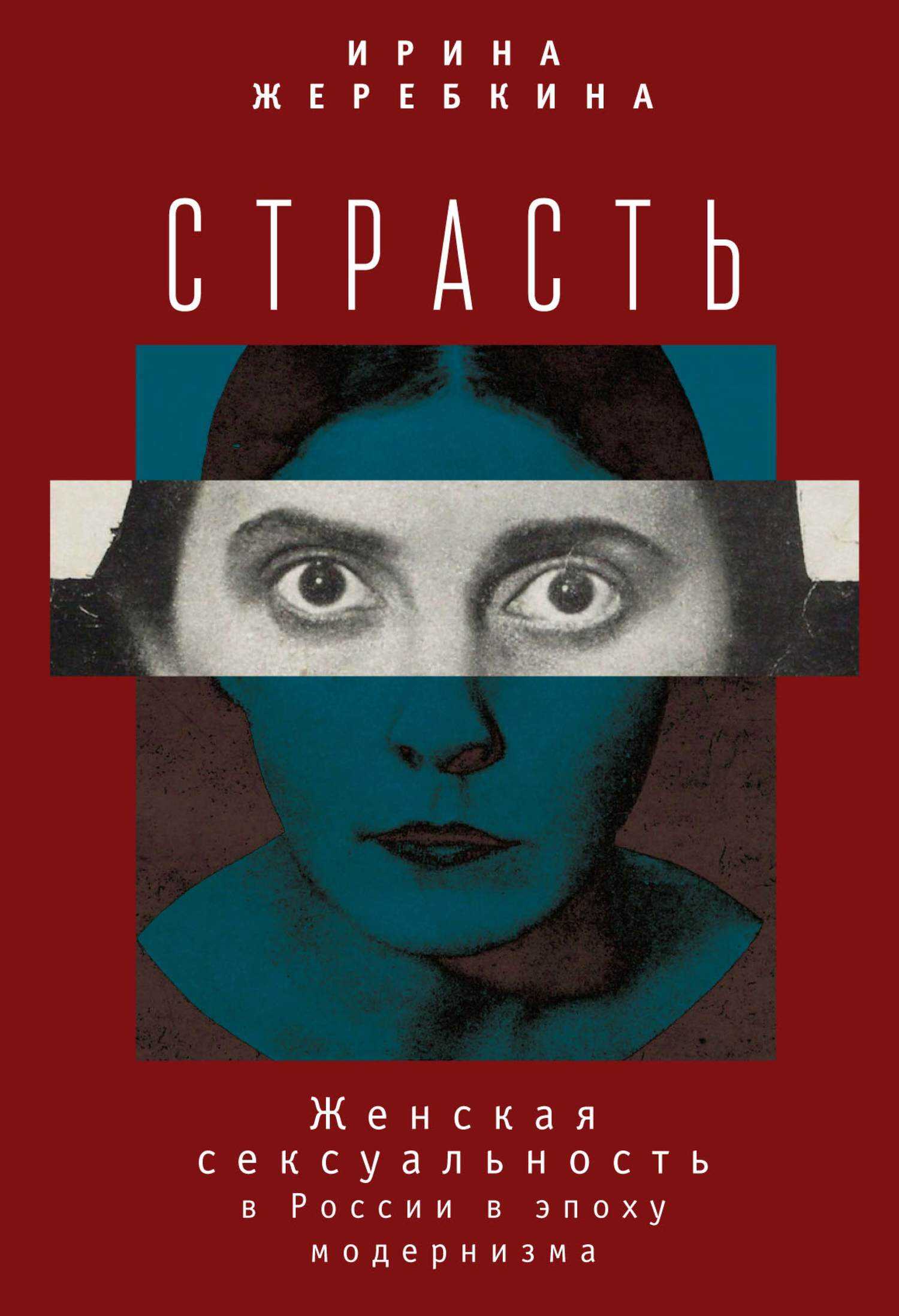 Страсть. Женская сексуальность в России в эпоху модернизма - Ирина Анатольевна Жеребкина