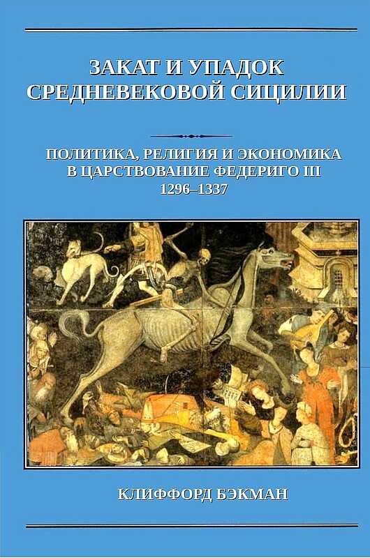 Закат и упадок средневековой Сицилии: политика, религия и экономика в царствование Федериго III, 1296–1337 гг. - Клиффорд Бэкман