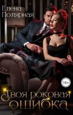 Твоя роковая ошибка - Елена Полярная