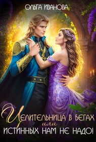 Целительница в бегах, или Истинных нам не надо! - Ольга Иванова