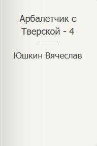 Арбалетчик с Тверской – 4 - Вячеслав Юшкин