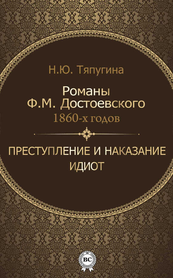Романы Ф. М. Достоевского 1860-х годов: «Преступление и наказание» и «Идиот» - Наталия Юрьевна Тяпугина