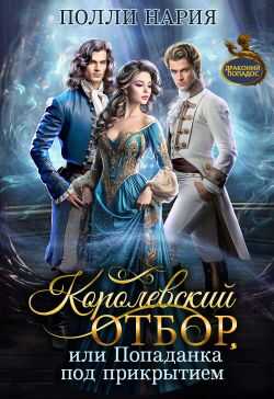 Королевский отбор, или Попаданка под прикрытием - Полли Нария