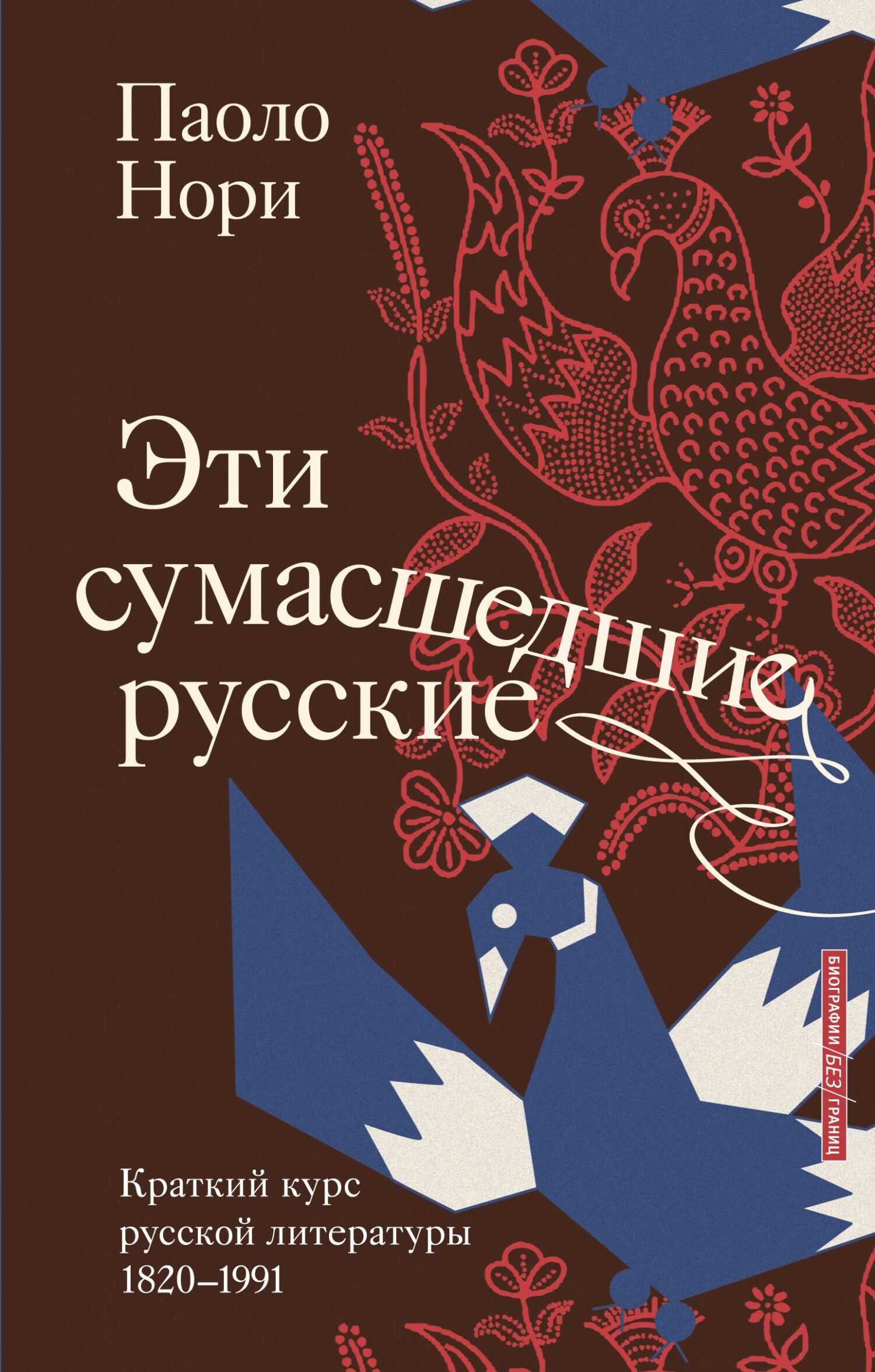 Эти сумасшедшие русские. Краткий курс русской литературы 1820-1991 - Паоло Нори