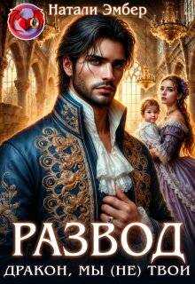 Развод. Дракон, мы (не) твои - Натали Эмбер