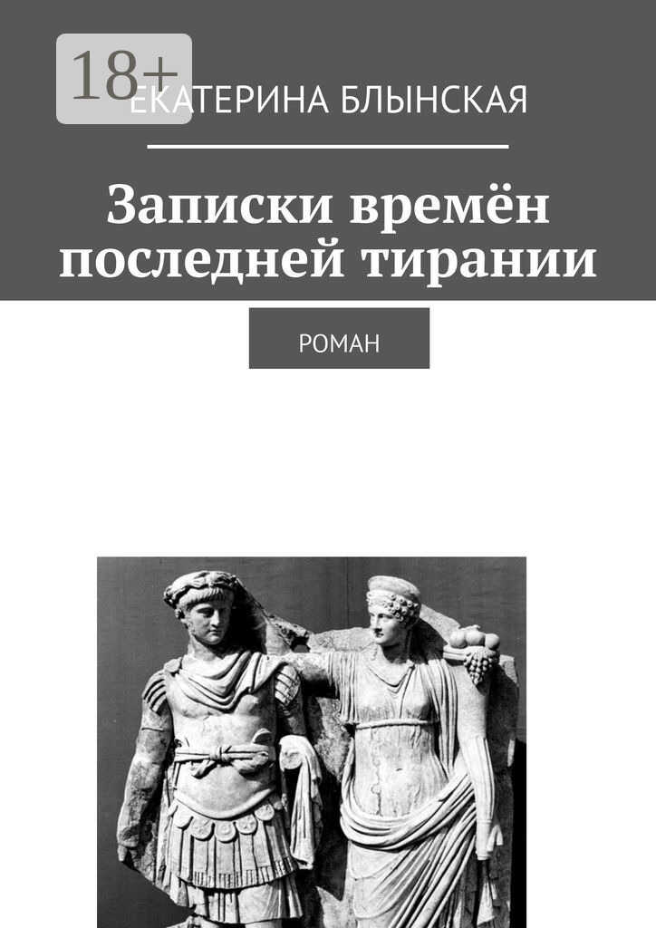 Записки времён последней тирании. Роман - Екатерина Блынская