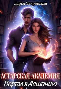 Астарская Академия. Портал в Асшанию - Дарья Закревская