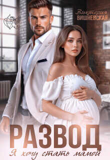 Развод. Я хочу стать мамой  - Вишневская Виктория