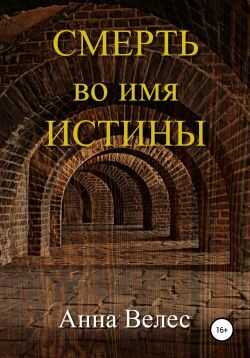 Смерть во имя истины - Анна Велес