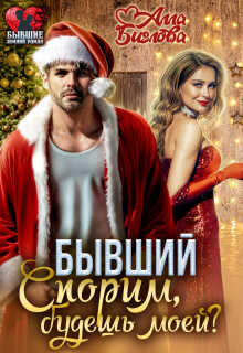 Бывший. Спорим, будешь моей?  - Алла Биглова