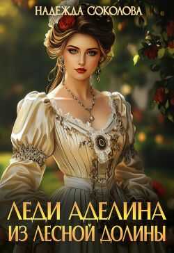 Леди Аделина из Лесной Долины  - Надежда Игоревна Соколова