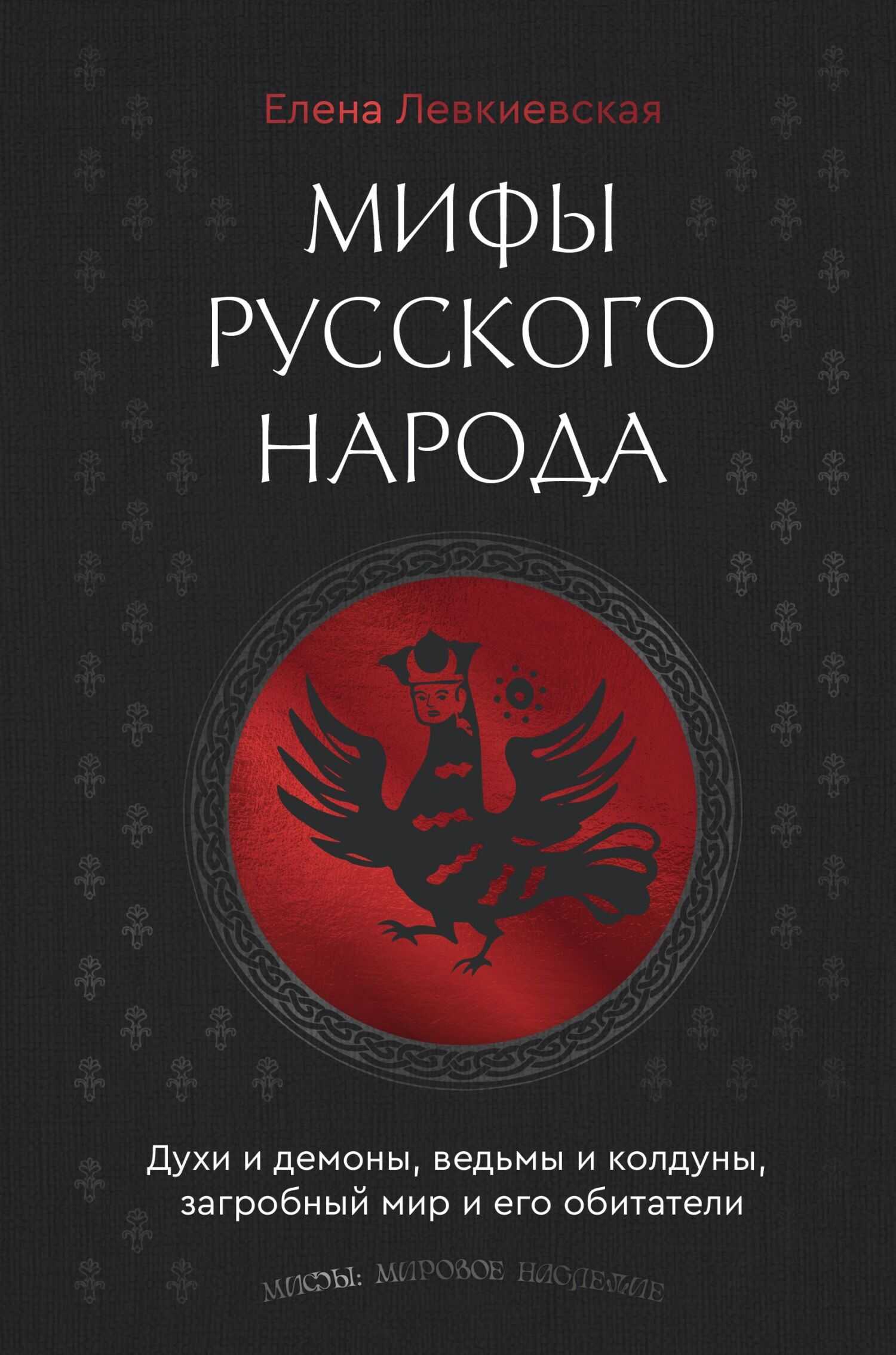 Мифы русского народа. Духи и демоны, ведьмы и колдуны, загробный мир и его обитатели - Елена Евгеньевна Левкиевская