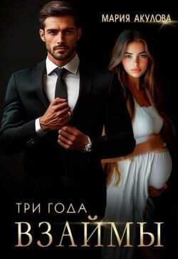 Три года взаймы  - Акулова Мария