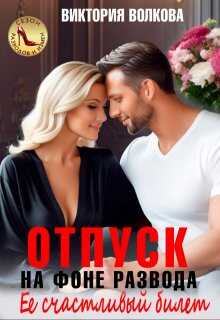 Отпуск на фоне развода. Ее счастливый билет - Виктория Борисовна Волкова