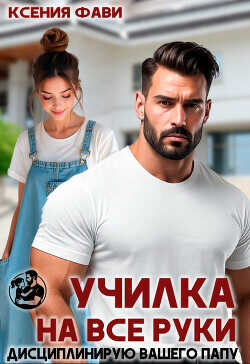 Училка на все руки. Дисциплинирую вашего папу  - Фави Ксения