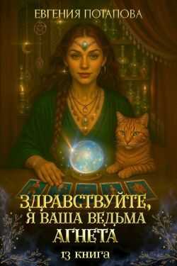 Здравствуйте, я ваша ведьма Агнета. Книга 13 - Евгения Потапова