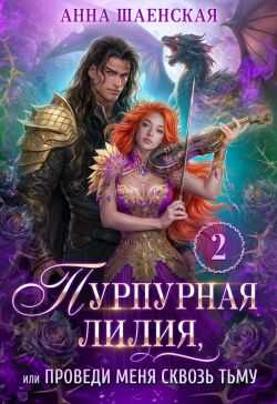 Пурпурная Лилия, или Проведи меня сквозь Тьму - Анна Шаенская