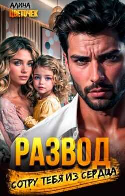 Развод. Сотру тебя из сердца - Алина Цветочек