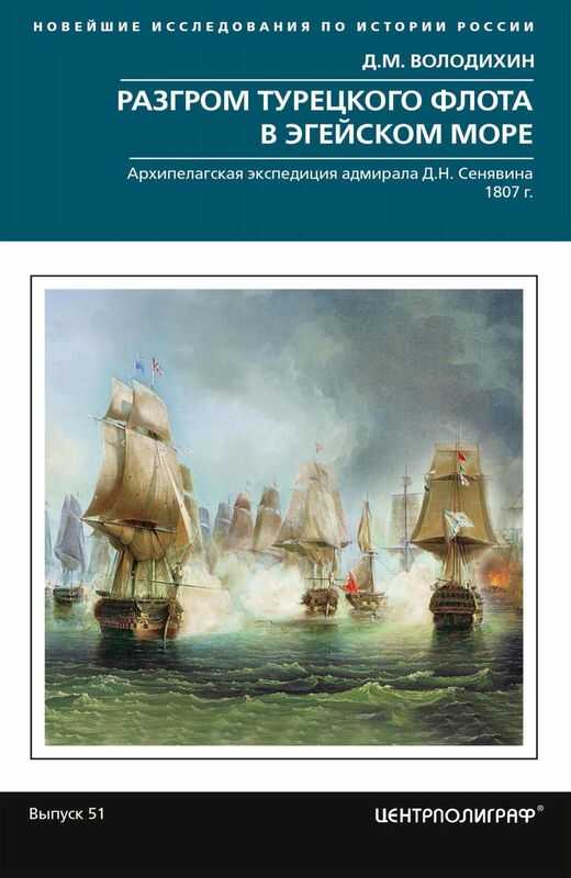 Разгром турецкого флота в Эгейском море. Архипелагская экспедиция адмирала Д.Н. Сенявина. 1807 г. - Дмитрий Михайлович Володихин