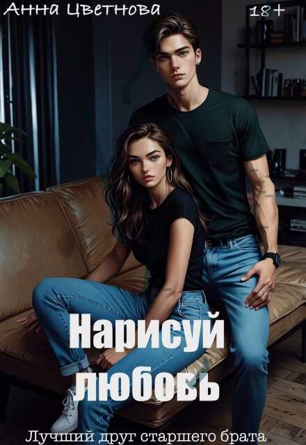 Нарисуй любовь. Лучший друг старшего брата  - Анна Цветнова