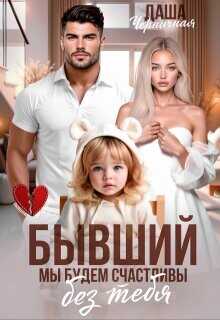 Бывший. Мы будем счастливы без тебя  - Черничная Даша