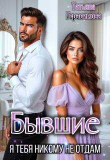 Бывшие. Я тебя никому не отдам - Тaтьяна Герасимова