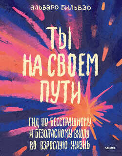 Ты на своем пути. Гид по бесстрашному и безопасному входу во взрослую жизнь - Бильбао Альваро
