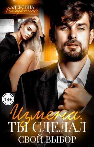 Измена. Ты сделал свой выбор - Алевтина Расчудесная