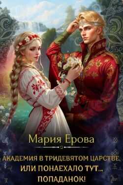 Академия в Тридевятом царстве, или Понаехало тут попаданок! - Мария Александровна Ерова