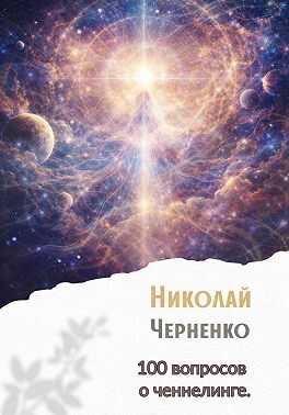 100 вопросов о ченнелинге - Николай Черненко