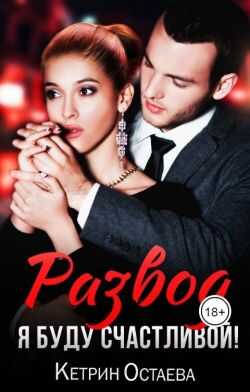 Развод. Я буду счастливой! - Кетрин Остаева