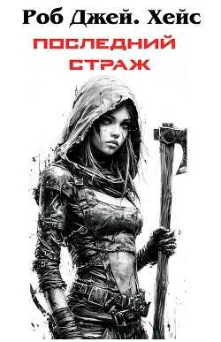 Последний Страж (ЛП) - Хейс Роб Дж.